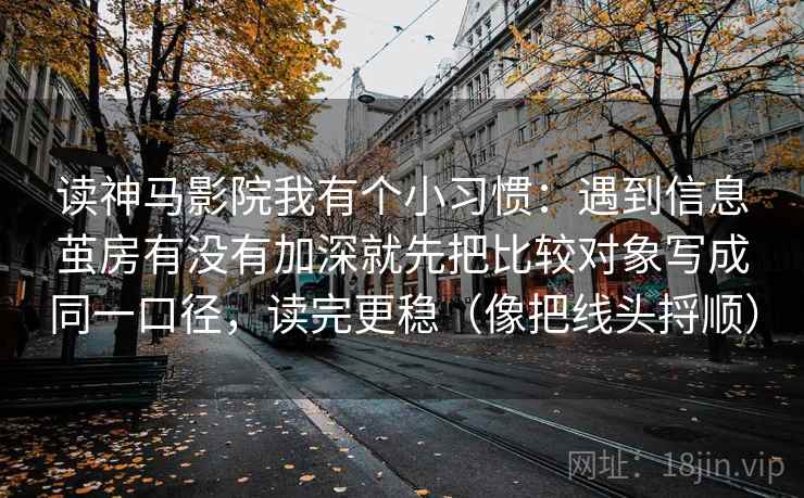 读神马影院我有个小习惯：遇到信息茧房有没有加深就先把比较对象写成同一口径，读完更稳（像把线头捋顺）