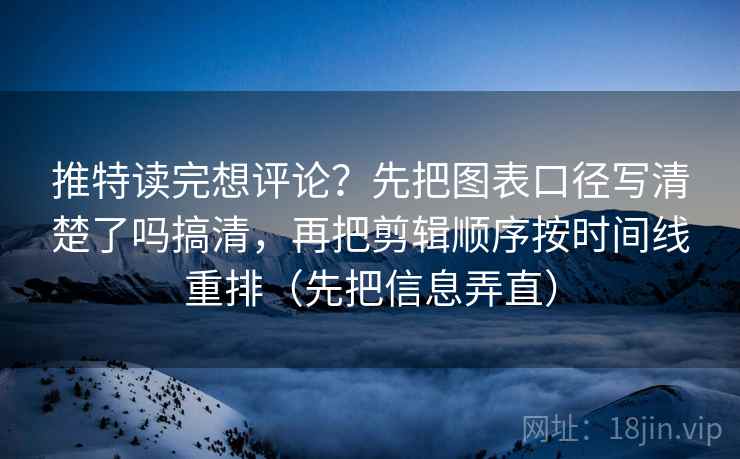 推特读完想评论?先把图表口径写清楚了吗搞清,再把剪辑顺序按时间线重排(先把信息弄直) 推特读完想评论?先把图表口径写清楚了吗搞清,再把剪辑顺序按时间线重排(先把信息弄直)